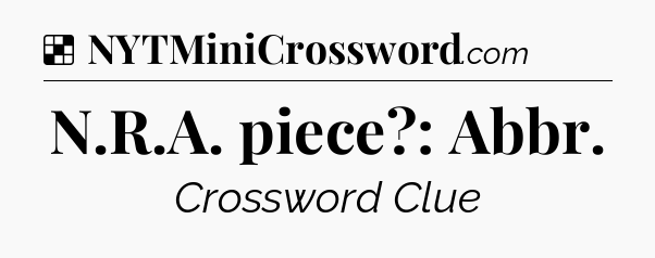 Solution: N.R.A. piece?: Abbr - NYT Crossword