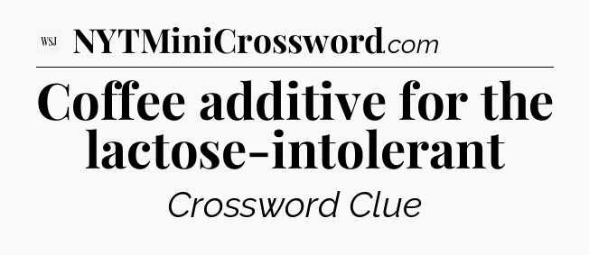 Coffee additive for the lactose-intolerant - WSJ Crossword
