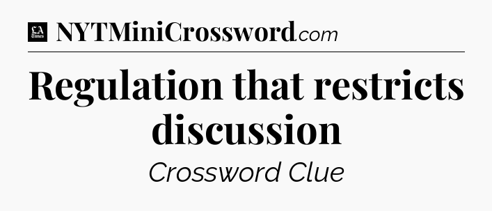 Regulation that restricts discussion - LA Times Crossword