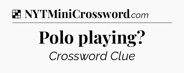 Solution: Polo playing - NYT Crossword
