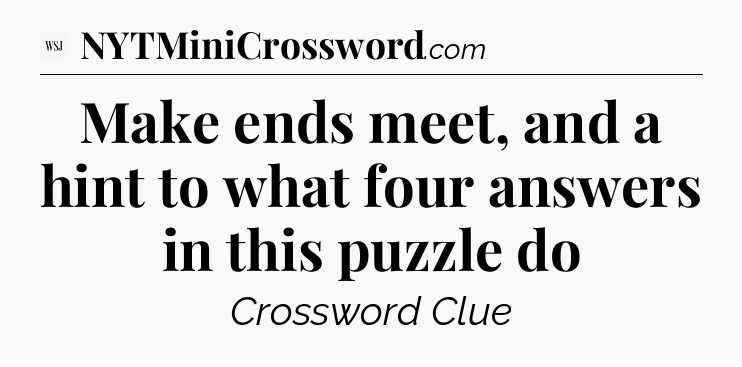 Make ends meet, and a hint to what four answers in this puzzle do - WSJ Crossword
