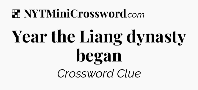 Solution: Year the Liang dynasty began - NYT Crossword