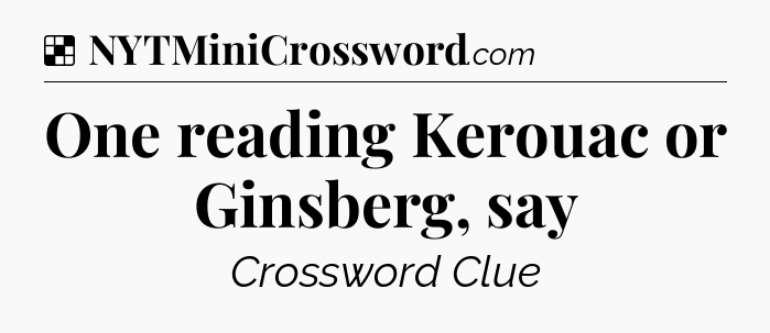 Solution: One reading Kerouac or Ginsberg, say - NYT Crossword