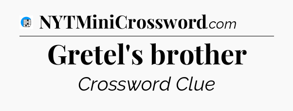 Gretel's brother Crossword Clue