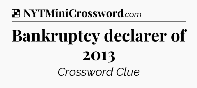 Solution: Bankruptcy declarer of 2013 - NYT Crossword
