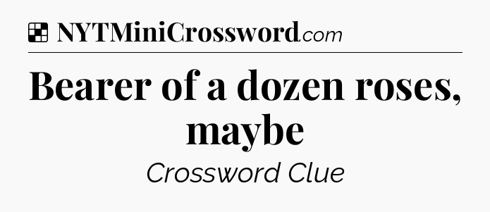 Solution: Bearer of a dozen roses, maybe - NYT Crossword