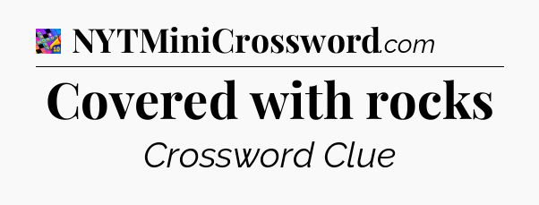 Covered with rocks Crossword Clue