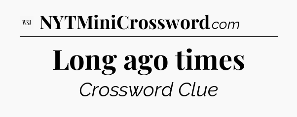 Long ago times - WSJ Crossword