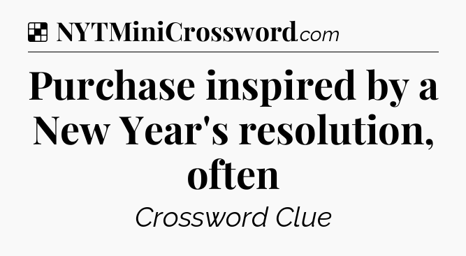 Solution: Purchase inspired by a New Year's resolution, often - NYT Crossword