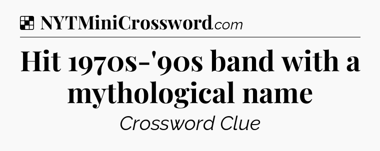 Solution: Hit 1970s-'90s band with a mythological name - NYT Crossword