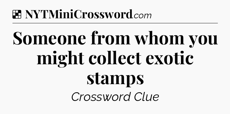 Solution: Someone from whom you might collect exotic stamps - NYT Crossword