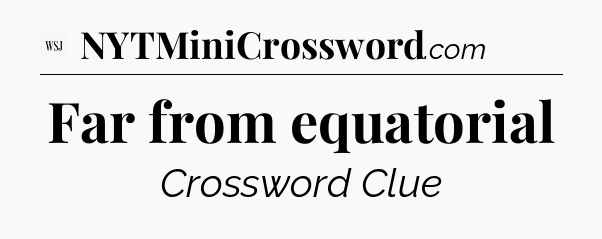 Far from equatorial - WSJ Crossword