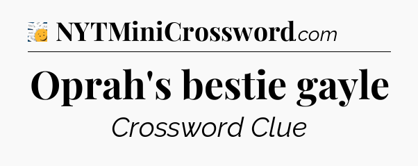 Oprah's bestie gayle - 7 Little Words