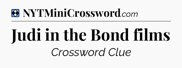 Solution: Judi in the Bond films - NYT Mini Crossword