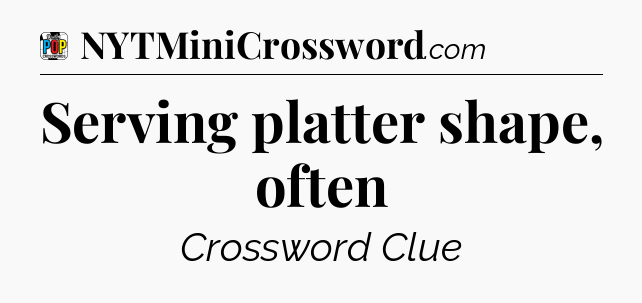 Serving platter shape, often Crossword Clue