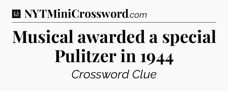 Musical awarded a special Pulitzer in 1944 - LA Times Crossword