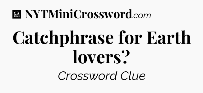 Catchphrase for Earth lovers - LA Times Crossword