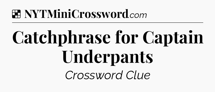 Solution: Catchphrase for Captain Underpants - NYT Crossword