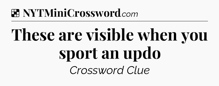 Solution: These are visible when you sport an updo - NYT Crossword