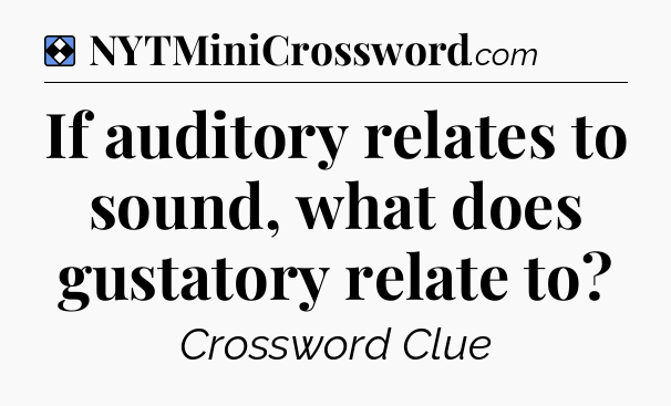 Solution: If auditory relates to sound, what does gustatory relate to - NYT Mini Crossword