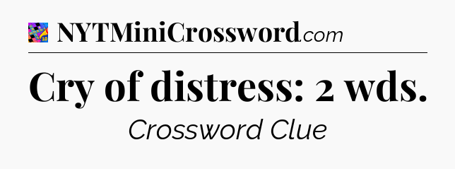 Cry of distress: 2 wds Crossword Clue