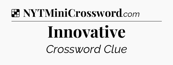 Solution: Innovative - NYT Crossword