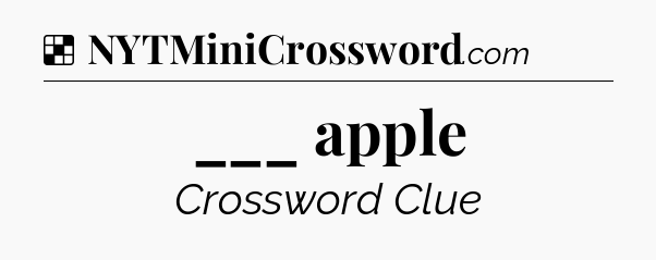Solution: ___ apple - NYT Crossword