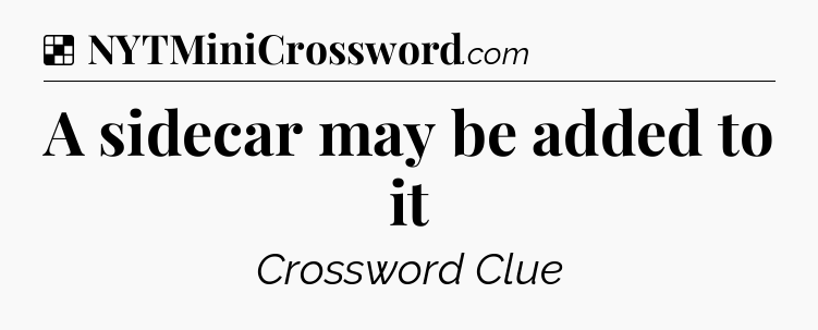 Solution: A sidecar may be added to it - NYT Crossword