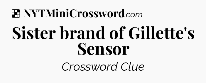 Solution: Sister brand of Gillette's Sensor - NYT Crossword