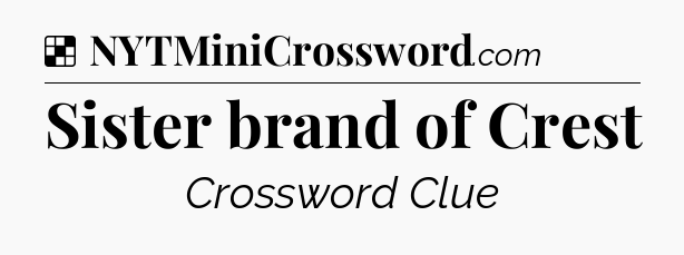 Solution: Sister brand of Crest - NYT Crossword