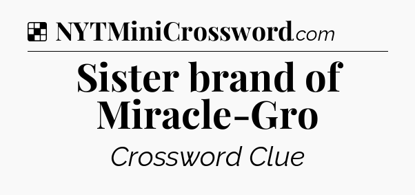 Solution: Sister brand of Miracle-Gro - NYT Crossword