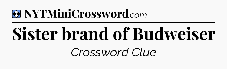 Solution: Sister brand of Budweiser - NYT Mini Crossword