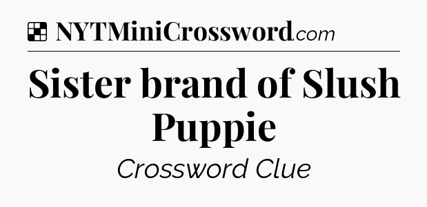 Sister brand of Slush Puppie NYT Crossword