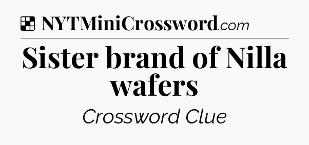 Solution: Sister brand of Nilla wafers - NYT Crossword