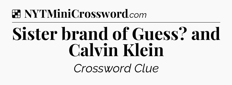 Solution: Sister brand of Guess? and Calvin Klein - NYT Crossword