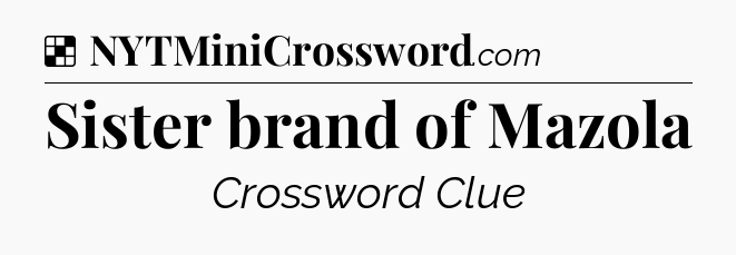 Solution: Sister brand of Mazola - NYT Crossword