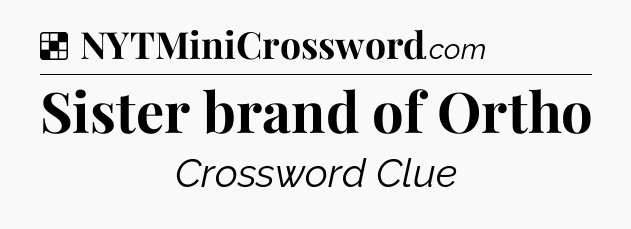 Solution: Sister brand of Ortho - NYT Crossword
