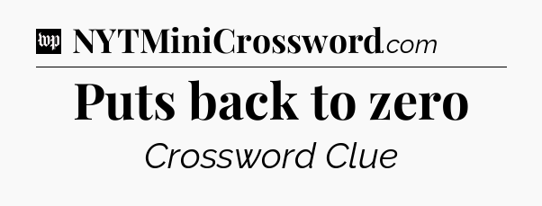 Puts back to zero Crossword Clue