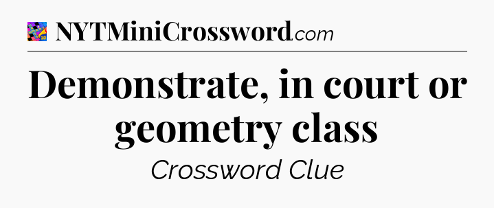 Demonstrate, in court or geometry class Crossword Clue