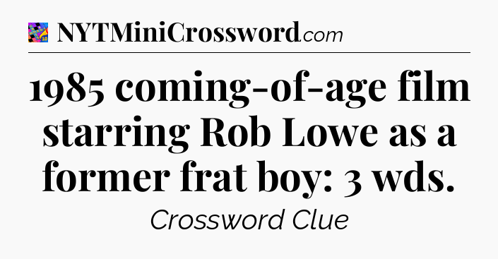 1985 coming-of-age film starring Rob Lowe as a former frat boy: 3 wds Crossword Clue