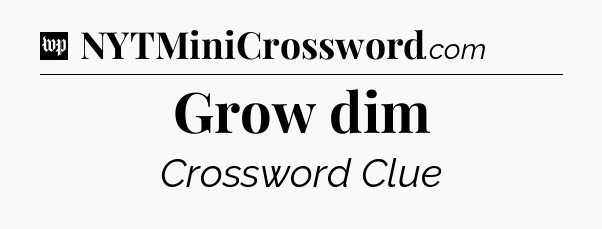 Grow dim Crossword Clue