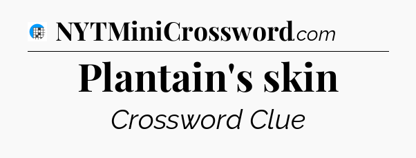 Plantain's skin Crossword Clue