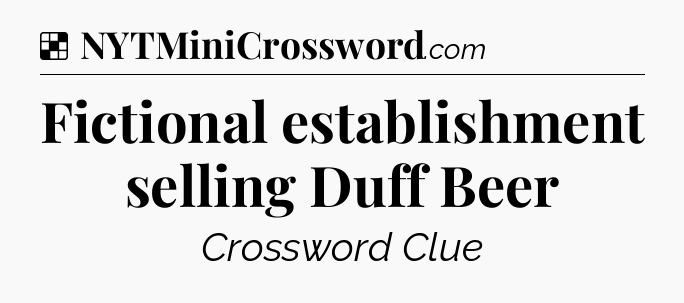 Solution: Fictional establishment selling Duff Beer - NYT Crossword
