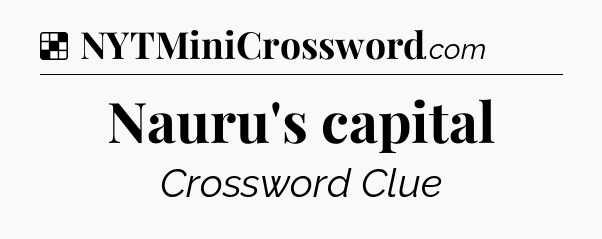 Solution: Nauru's capital - NYT Crossword