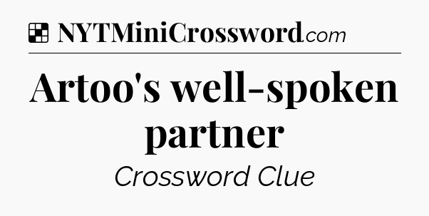 Solution: Artoo's well-spoken partner - NYT Crossword