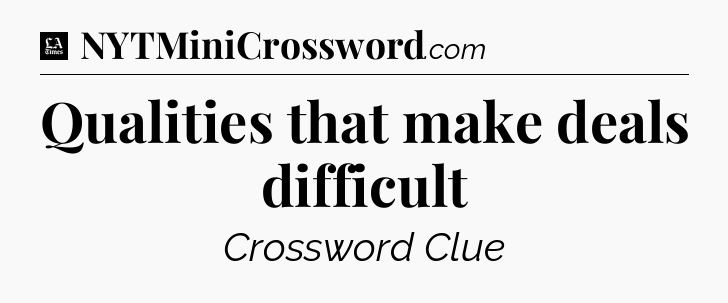 Qualities that make deals difficult - LA Times Crossword