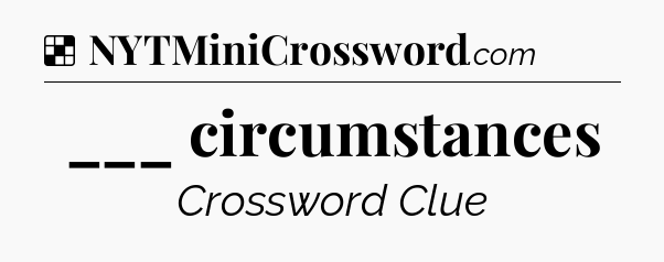 Solution: ___ circumstances - NYT Crossword