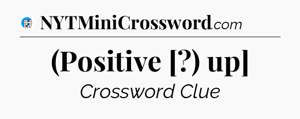 (Positive [?) up] Crossword Clue
