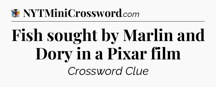 Fish sought by Marlin and Dory in a Pixar film Crossword Clue