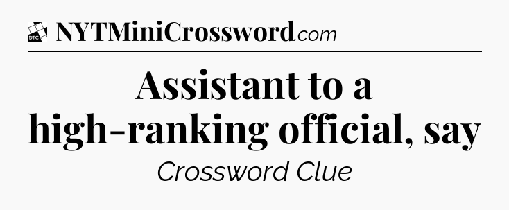 Assistant to a high-ranking official, say - Daily Themed Classic Crossword